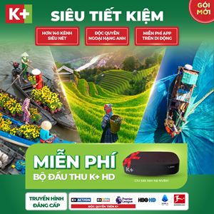 K+ CHÍNH THỨC RA MẮT GÓI DỊCH VỤ MỚI “SIÊU TIẾT KIỆM” 