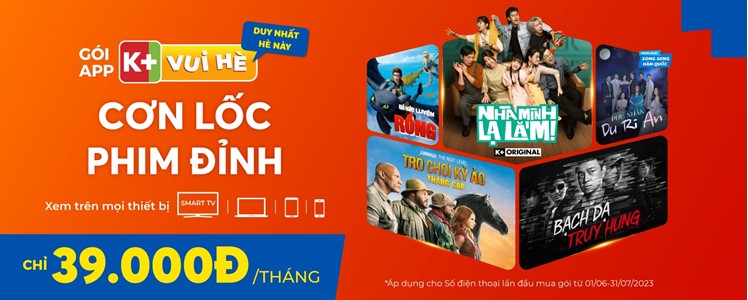 Duy nhất hè này, tận hưởng “cơn lốc phim đỉnh” trên gói App K+ “Vui Hè”